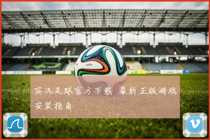 实况足球官方下载 最新正版游戏安装指南