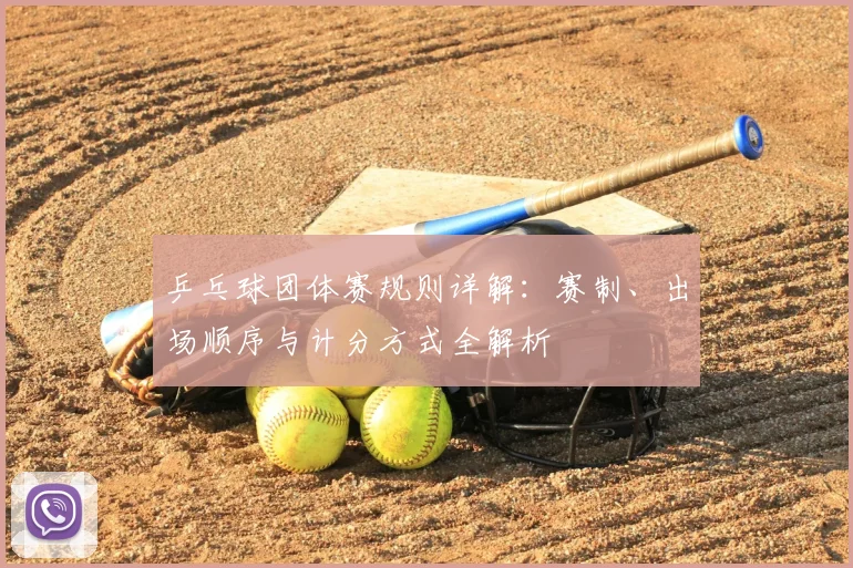 乒乓球团体赛规则详解:赛制、出场顺序与计分方式全解析